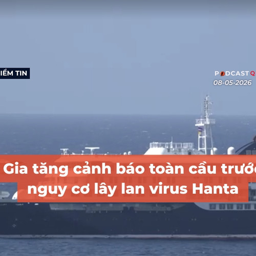 [Podcast] Tin tức thế giới ngày 8-5: Gia tăng cảnh báo toàn cầu trước nguy cơ lây lan virus Hanta