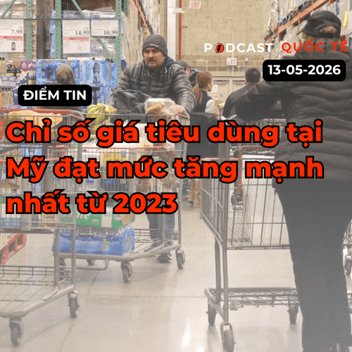 [Podcast] Tin tức thế giới ngày 13-5: Chỉ số giá tiêu dùng tại Mỹ đạt mức tăng mạnh nhất từ 2023