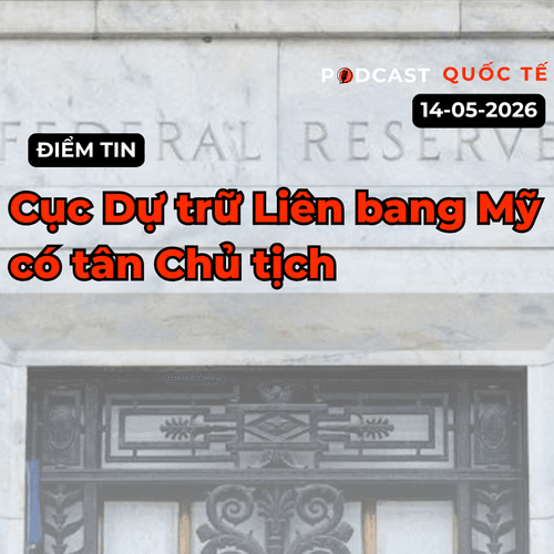 [Podcast] Tin tức thế giới ngày 14-5: Cục Dự trữ Liên bang Mỹ có tân Chủ tịch