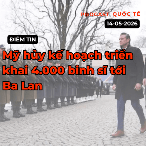 [Podcast] Tin tức thế giới ngày 15-5: Mỹ hủy kế hoạch triển khai 4.000 binh sĩ tới Ba Lan