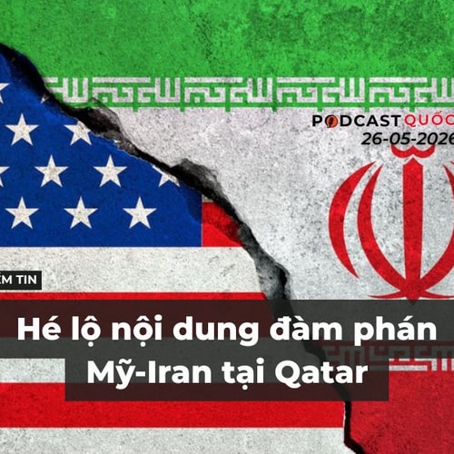 [Podcast] Tin tức thế giới ngày 26-5: Hé lộ nội dung đàm phán Mỹ-Iran tại Qatar