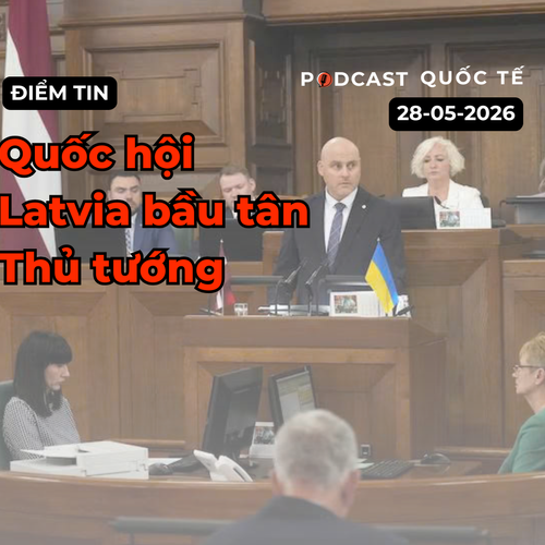 [Podcast] Tin tức thế giới ngày 29-5: Quốc hội Latvia bầu tân Thủ tướng