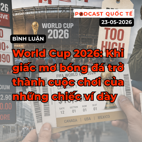 [Podcast cuối tuần] World Cup 2026: Khi giấc mơ bóng đá trở thành cuộc chơi của những chiếc ví dày