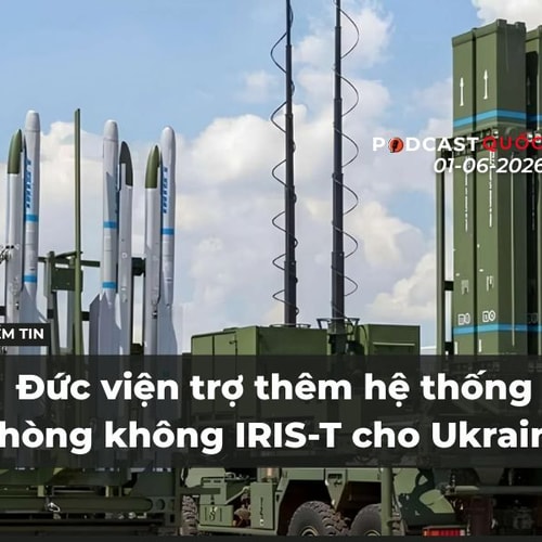 [Podcast] Tin tức thế giới ngày 1-6: Đức viện trợ thêm hệ thống phòng không IRIS-T cho Ukraine
