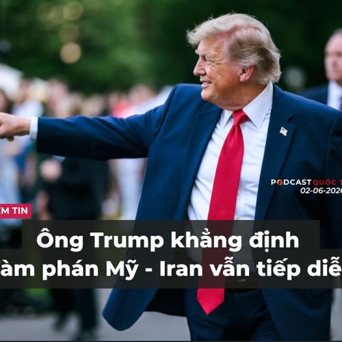 [Podcast] Tin tức thế giới ngày 2-6: Ông Trump khẳng định đàm phán Mỹ - Iran vẫn tiếp diễn