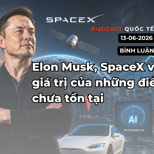[Podcast cuối tuần] Elon Musk, SpaceX và giá trị của những điều chưa tồn tại