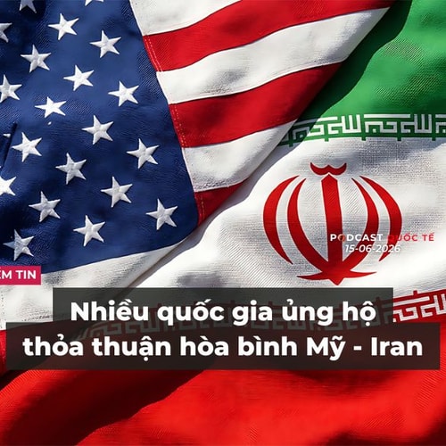 [Podcast] Tin tức thế giới ngày 15-6: Nhiều quốc gia ủng hộ thỏa thuận hòa bình Mỹ - Iran
