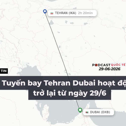 [Podcast] Tin tức thế giới ngày 29-6: Tuyến bay Tehran - Dubai hoạt động trở lại