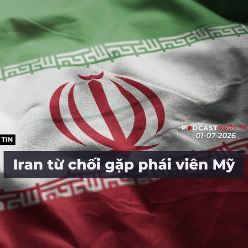 [Podcast] Tin tức thế giới ngày 1-7: Iran từ chối gặp phái viên Mỹ