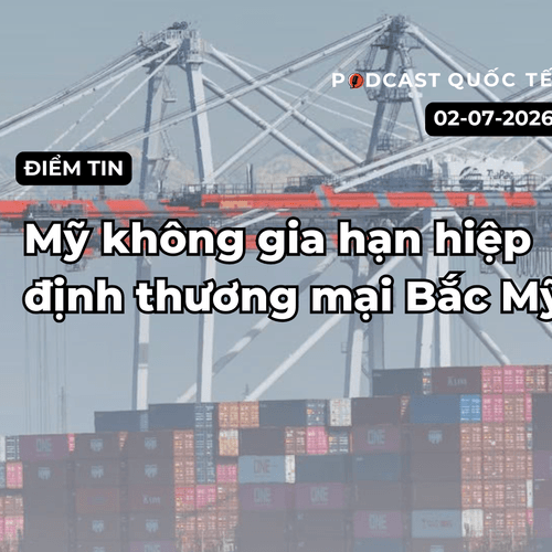 [Podcast] Tin tức thế giới ngày 2-7: Mỹ không gia hạn hiệp định thương mại Bắc Mỹ