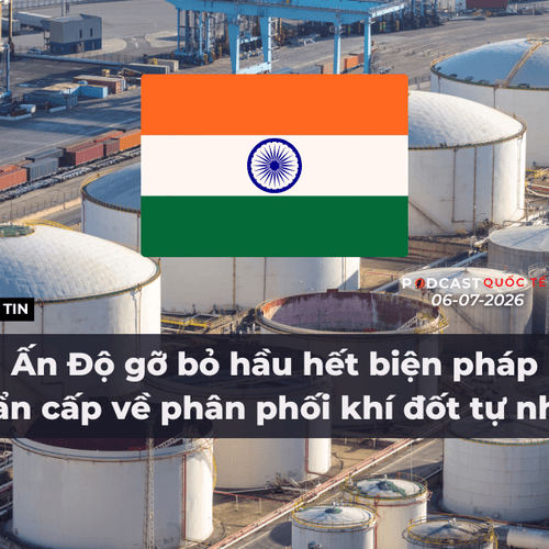 [Podcast] Tin tức thế giới ngày 6-7: Ấn Độ gỡ bỏ hầu hết biện pháp khẩn cấp về phân phối khí đốt tự nhiên