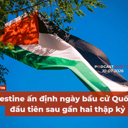 [Podcast] Tin tức thế giới ngày 10-7: Palestine ấn định ngày bầu cử Quốc hội đầu tiên sau gần hai thập kỷ