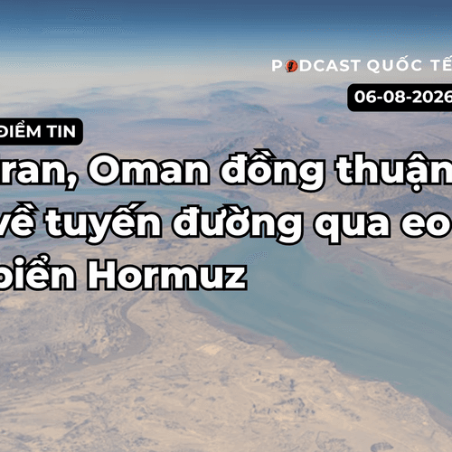 [Podcast] Tin tức thế giới ngày 6-8: Iran, Oman đồng thuận về tuyến đường qua Eo biển Hormuz
