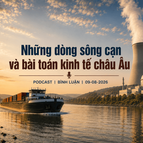 [Podcast bình luận] Những dòng sông cạn và bài toán kinh tế châu Âu