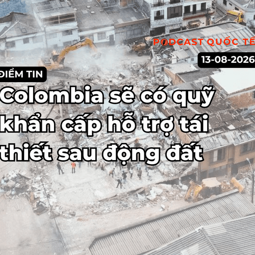 [Podcast] Tin tức thế giới ngày 13-8: Colombia sẽ có quỹ khẩn cấp hỗ trợ tái thiết sau động đất