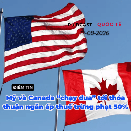 [Podcast] Tin tức thế giới ngày 17-8: Mỹ và Canada “chạy đua” tới thỏa thuận ngăn áp thuế trừng phạt 50%