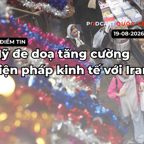 [Podcast] Tin tức thế giới ngày 20-8: Mỹ đe doạ tăng cường biện pháp kinh tế với Iran
