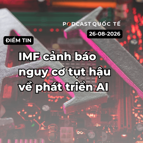 [Podcast] Tin tức thế giới ngày 26-8: IMF cảnh báo nguy cơ tụt hậu về phát triển AI