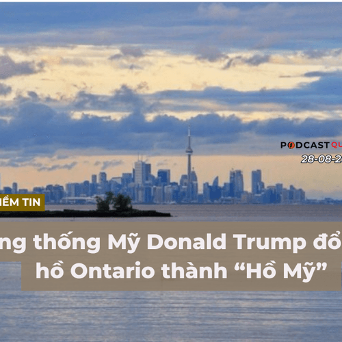 [Podcast] Tin tức thế giới ngày 28-8: Tổng thống Mỹ Donald Trump đổi tên hồ Ontario thành “Hồ Mỹ”