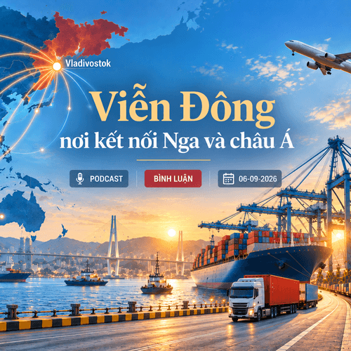 [Podcast bình luận] Viễn Đông - nơi kết nối Nga và châu Á
