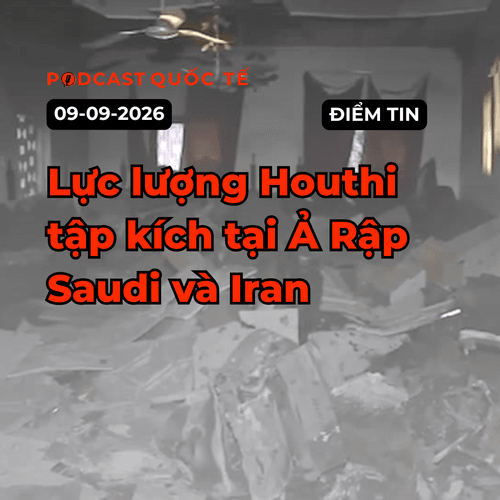 [PODCAST] Tin tức thế giới ngày 9-9: Lực lượng Houthi tập kích tại Ả Rập Saudi và Iran