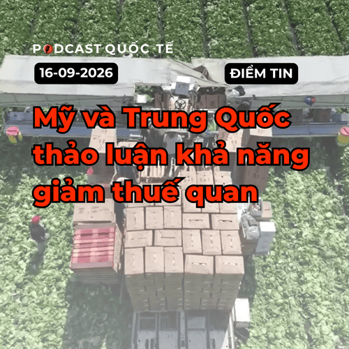 [PODCAST] Tin tức thế giới ngày 16-9: Mỹ và Trung Quốc đàm phán giảm thuế quan