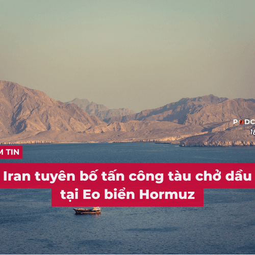 [Podcast] Tin tức thế giới ngày 18-9: Iran tuyên bố tấn công tàu chở dầu tại Eo biển Hormuz