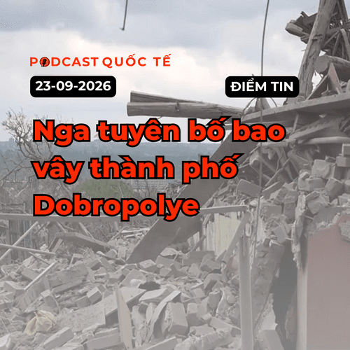 [PODCAST] Tin tức thế giới ngày 23-9: Nga tuyên bố bao vây thành phố Dobropolye
