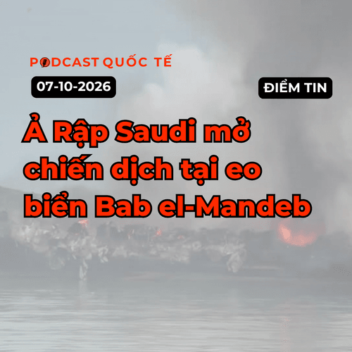 [Podcast] Tin tức thế giới ngày 7-10: Ả Rập Saudi mở chiến dịch tại Eo biển Bab el-Mandeb