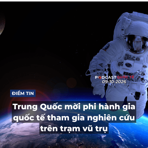 [Podcast] Tin thế giới ngày 9-10: Trung Quốc mời phi hành gia quốc tế tham gia nghiên cứu trên trạm vũ trụ