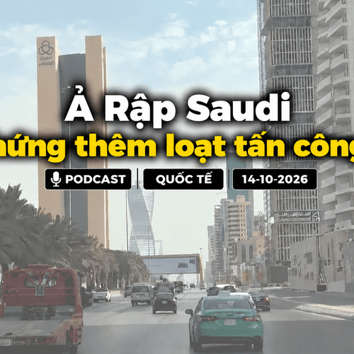 [PODCAST] Tin tức thế giới: Ả Rập Saudi hứng thêm loạt tấn công