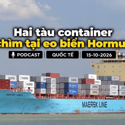 [PODCAST] Tin tức thế giới ngày 15-10: Hai tàu container chìm tại Eo biển Hormuz