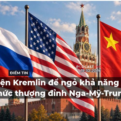 [Podcast] Tin thế giới ngày 19-10: Điện Kremlin để ngỏ khả năng tổ chức thượng đỉnh Nga-Mỹ-Trung