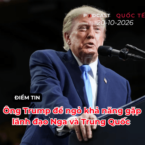 [Podcast] Tin thế giới ngày 20-10: Tổng thống Trump để ngỏ khả năng gặp lãnh đạo Nga và Trung Quốc