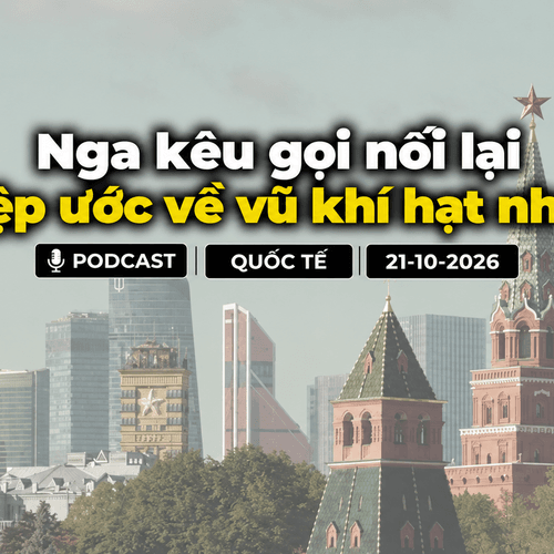 [PODCAST] Tin tức thế giới ngày 21-10: Nga kêu gọi nối lại hiệp ước về vũ khí hạt nhân