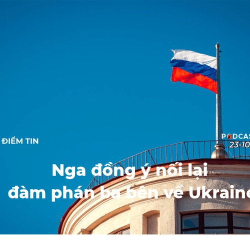 [Podcast] Tin thế giới ngày 23-10: Nga đồng ý nối lại đàm phán ba bên về Ukraine