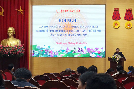 Quận ủy Tây Hồ quán triệt Nghị quyết Đại hội lần thứ XVII Đảng bộ thành phố Hà Nội