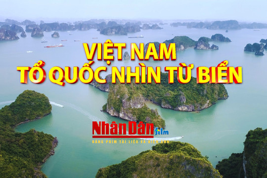 Phát sóng phim tài liệu “Việt Nam - Tổ quốc nhìn từ biển”