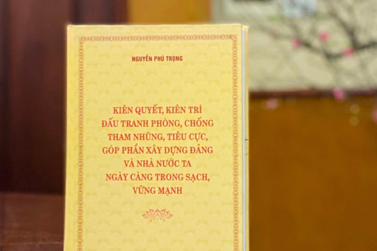 Giới thiệu cuốn sách của Tổng Bí thư Nguyễn Phú Trọng về đấu tranh phòng, chống tham nhũng, tiêu cực