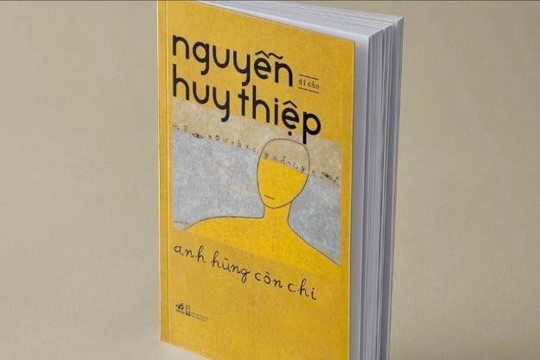 “Anh hùng còn chi” - tập di cảo của nhà văn Nguyễn Huy Thiệp