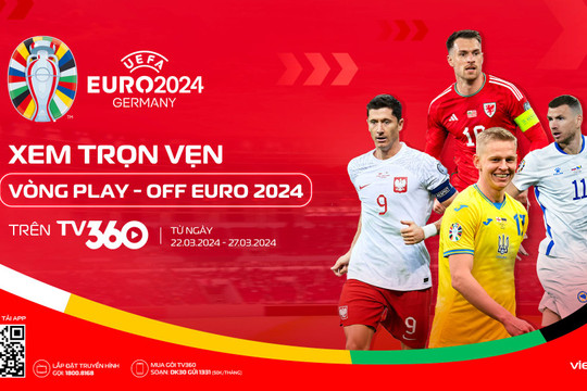Đêm nay: Xem trực tiếp vòng play-off UEFA EURO 2024 trên TV360