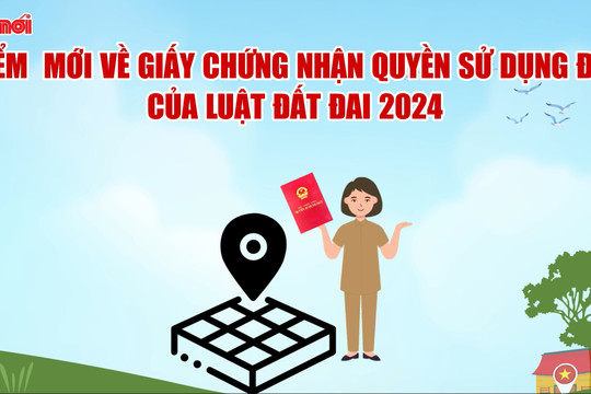 Điểm mới về Giấy chứng nhận quyền sử dụng đất của Luật Đất đai 2024