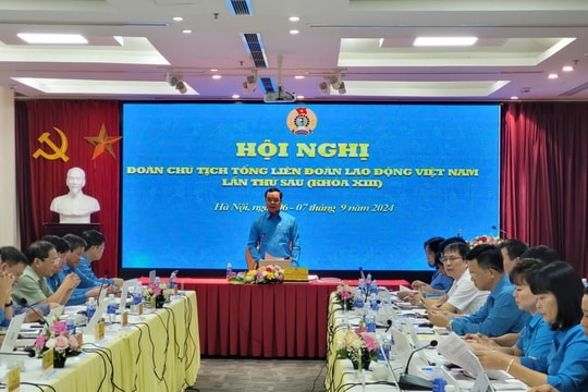 Hội nghị Đoàn Chủ tịch Tổng LĐLĐ Việt Nam lần thứ sáu khóa XIII cho ý kiến vào 14 nội dung