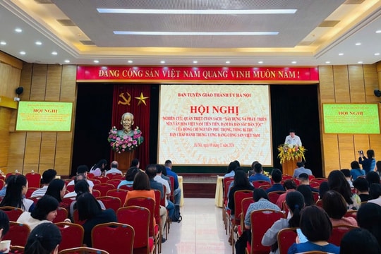 Quán triệt cuốn sách của Tổng Bí thư Nguyễn Phú Trọng: “Xây dựng và phát triển nền văn hóa Việt Nam tiên tiến, đậm đà bản sắc dân tộc”