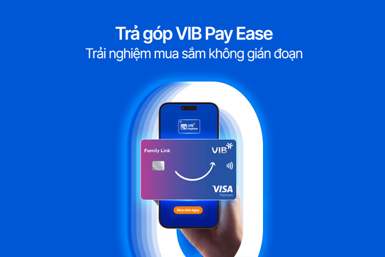 Mua sắm thông minh với VIB Pay Ease: Trả góp linh hoạt, tài chính tối ưu