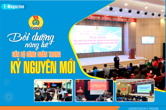 Bồi dưỡng năng lực cán bộ công đoàn trong kỷ nguyên mới