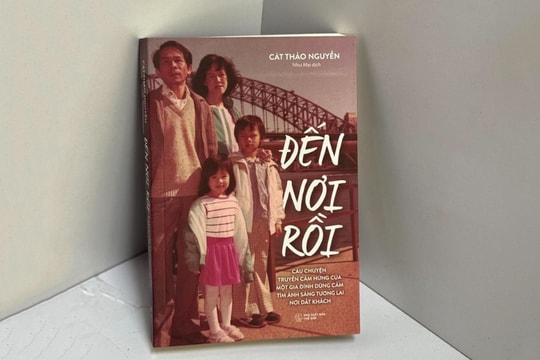 “Đến nơi rồi” - hồi ký trưởng thành của người con xa xứ