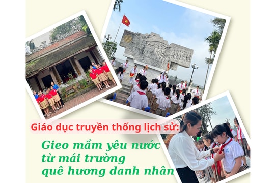 Giáo dục truyền thống lịch sử: Gieo mầm yêu nước từ mái trường quê hương danh nhân