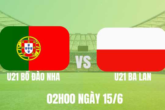 Nhận định U21 Bồ Đào Nha vs U21 Ba Lan: Chờ đợi màn trình diễn bùng nổ của ứng cử viên vô địch