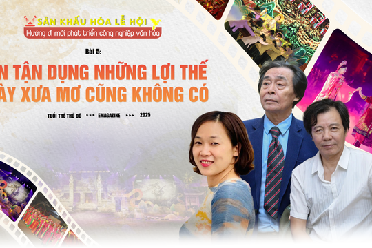 Sân khấu hóa lễ hội - Hướng đi mới phát triển công nghiệp văn hóa Bài 5: Cần tận dụng những lợi thế ngày xưa mơ cũng không có